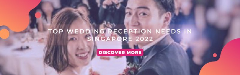 Top Wedding Reception Needs in Singapore 2022